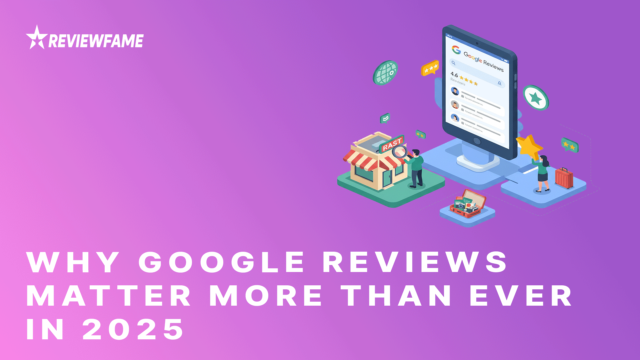 Why Google Reviews Matter More Than Ever in 2025