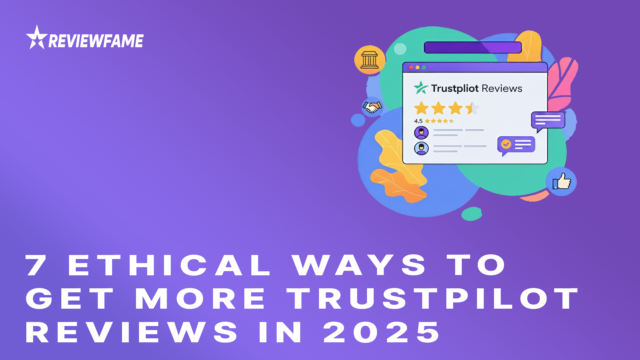 7 Ethical Ways to Get More TrustPilot Reviews in 2025