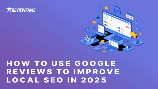 How to Use Google Reviews to Improve Local SEO in 2025