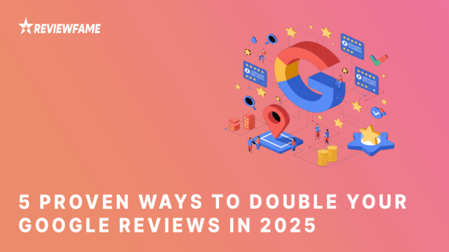 5 Proven Ways to Double Your Google Reviews in 2025