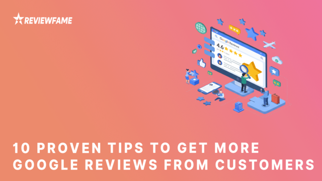 10 Proven Tips to Get More Google Reviews from Customers