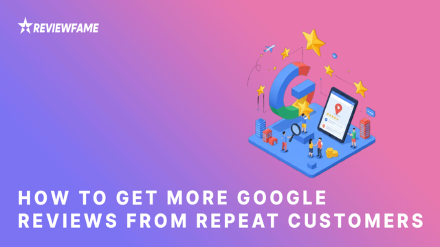 How to Get More Google Reviews From Repeat Customers in 2025