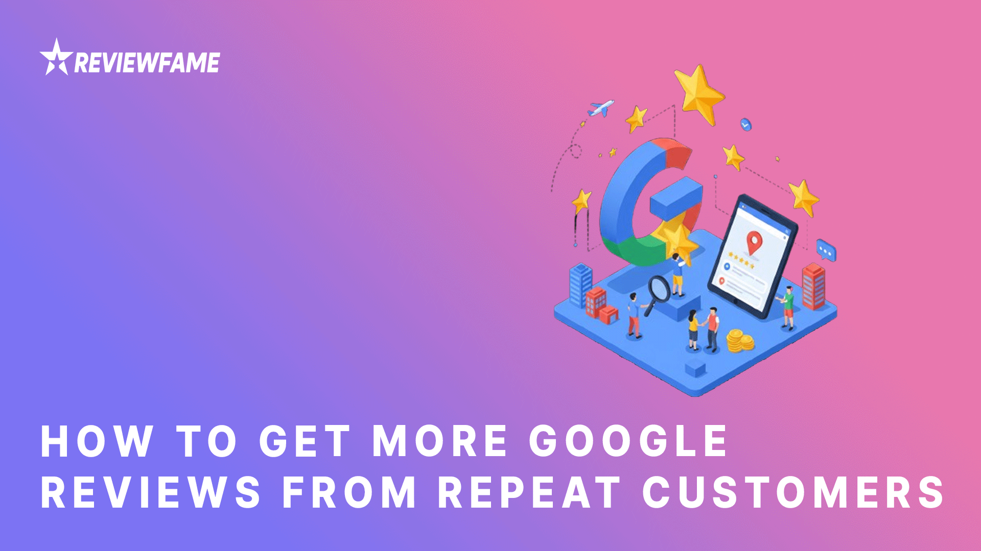 How to Get More Google Reviews From Repeat Customers 2025