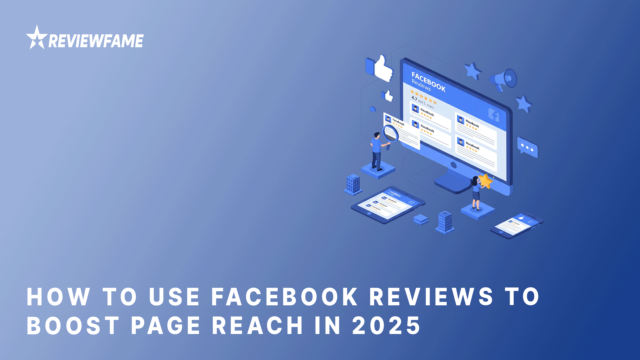 How to Use Facebook Reviews to Boost Page Reach in 2025