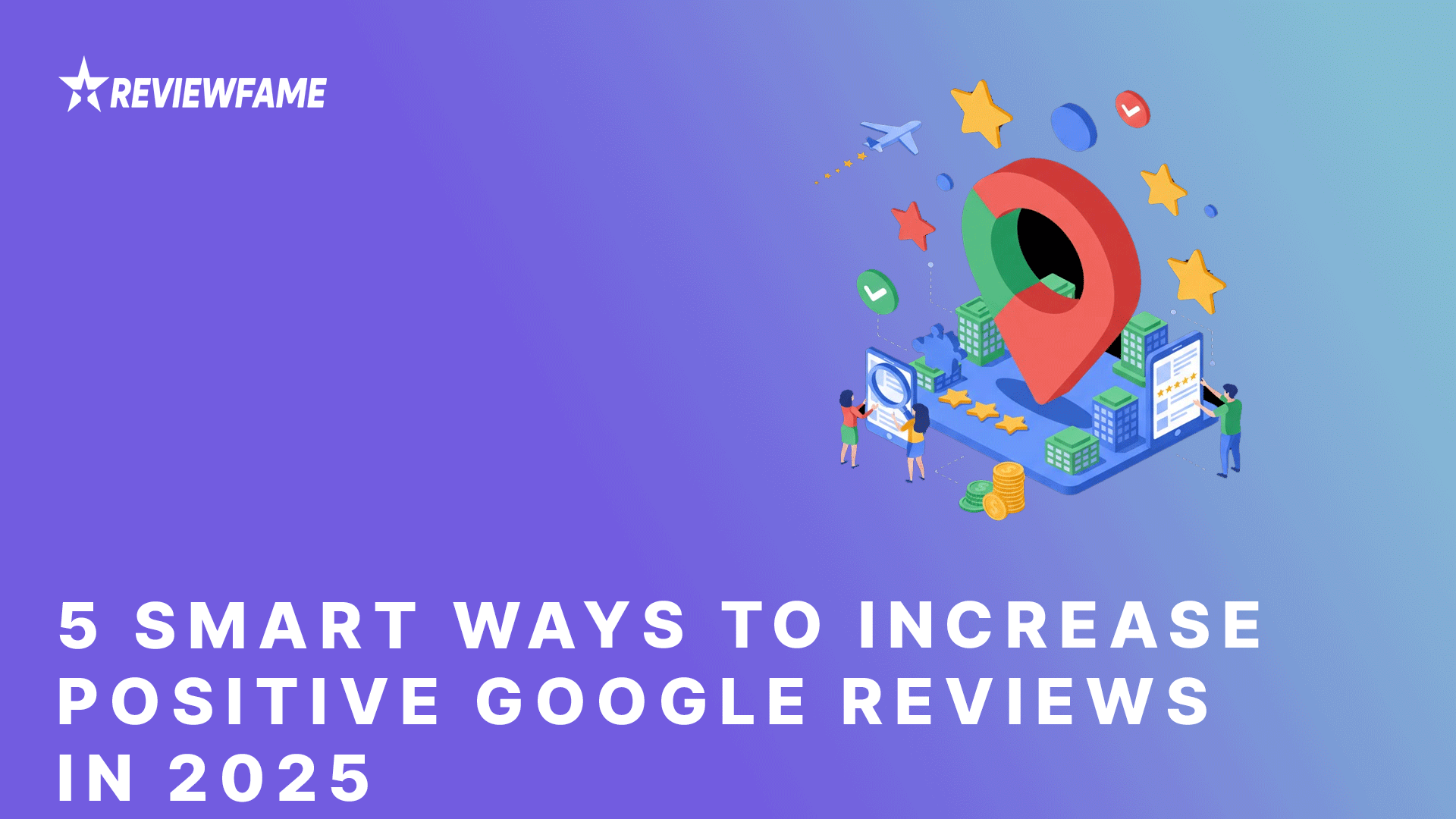 5 Smart Ways to Increase Positive Google Reviews in 2025