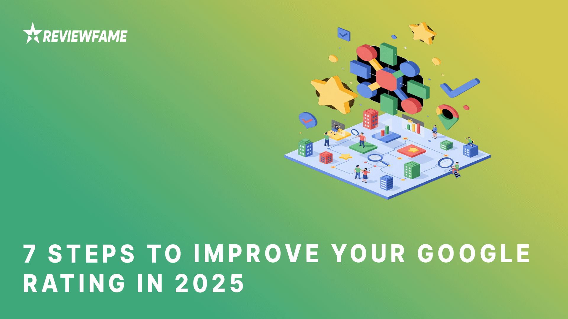 7 Steps to Improve Your Google Rating in 2025